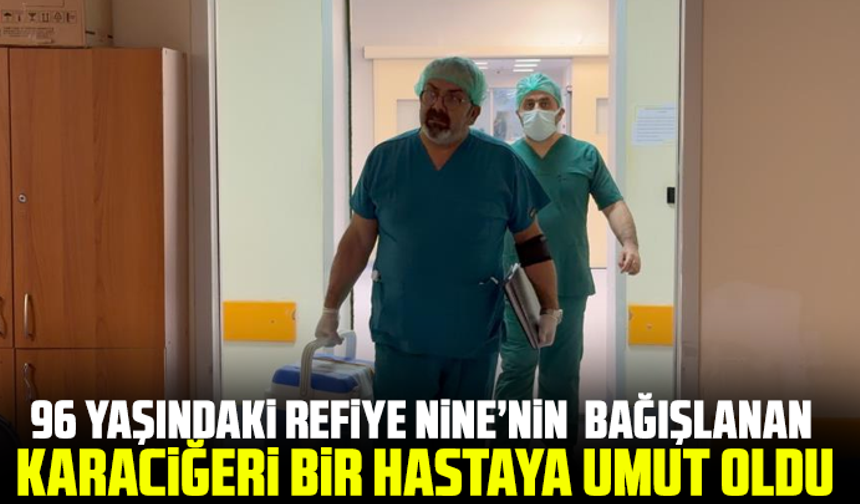 96 Yaşındaki Refiye Nine’nin  bağışlanan karaciğeri bir hastaya umut oldu