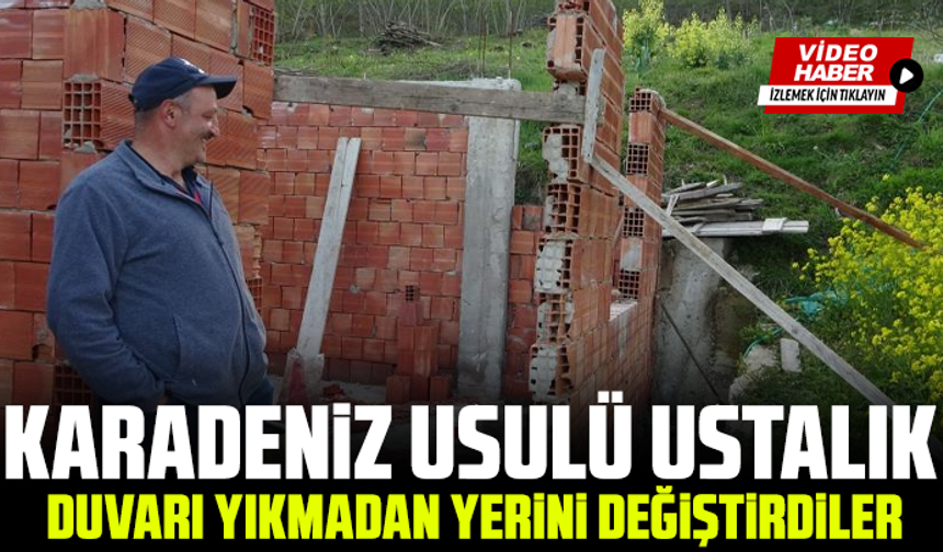 Karadeniz usulü ustalık: Duvarı yıkmadan yerini değiştirdiler