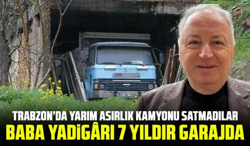 Trabzon’da yarım asırlık kamyonu satmadılar: Baba yadigârı 7 yıldır garajda