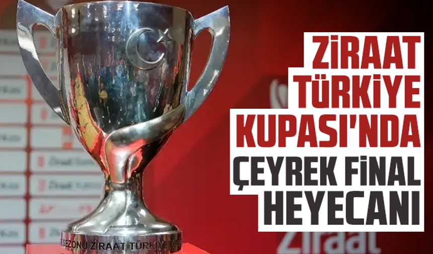 Ziraat Türkiye Kupası'nda çeyrek final heyecanı