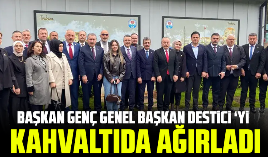 Başkan Genç Genel Başkan Destici onuruna kahvaltı verdi