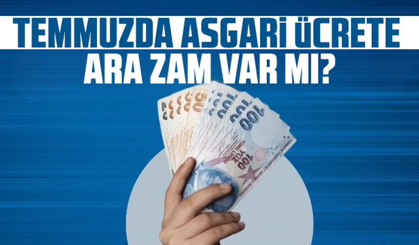 Temmuzda asgari ücrete ara zam var mı?