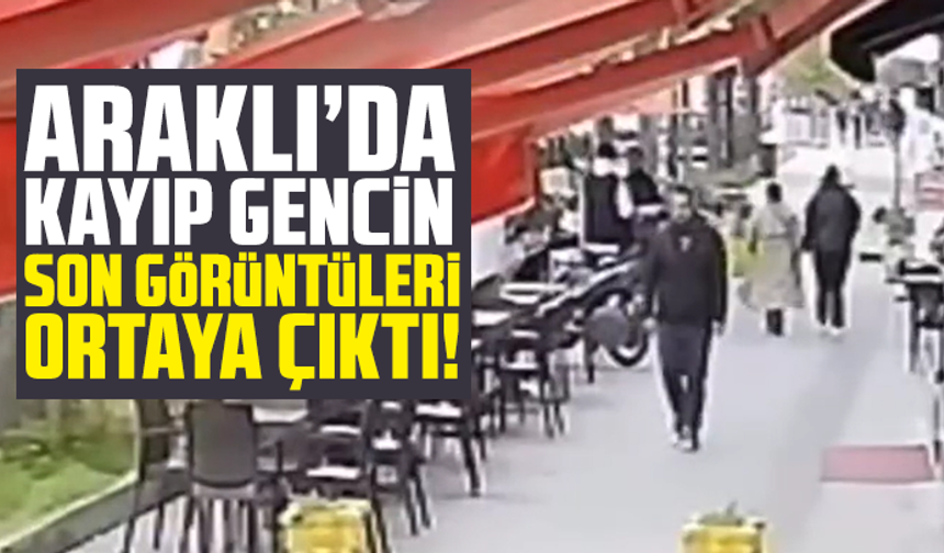 Araklı’da kayıp gencin son görüntüleri ortaya çıktı!