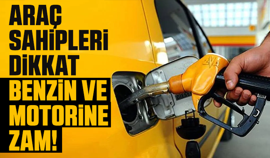 Araç sahipleri dikkat: Benzin ve motorine zam!
