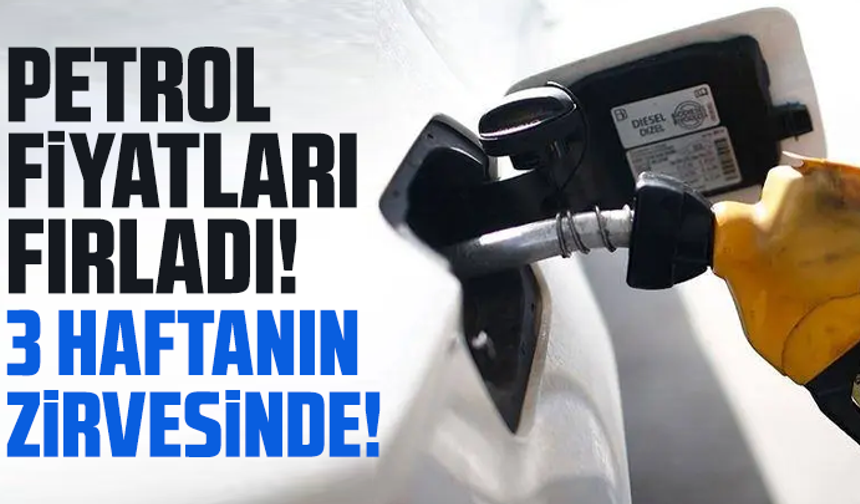 Petrol fiyatları fırladı! 3 haftanın zirvesinde!