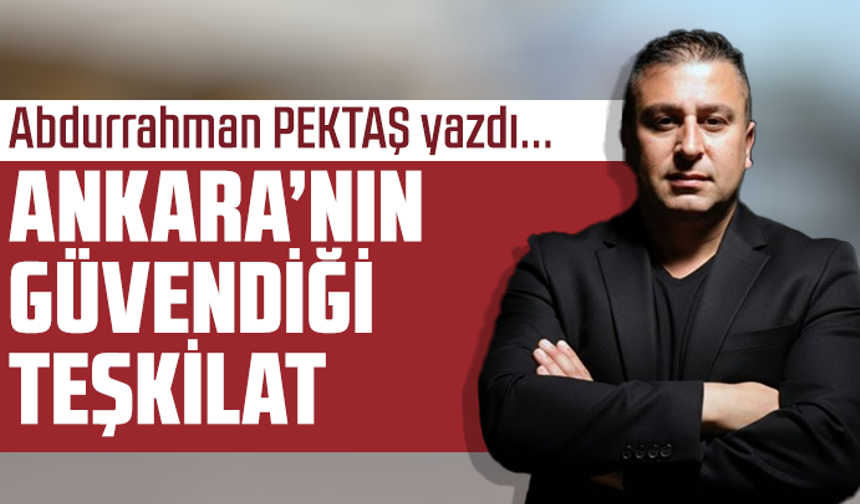 Ankara’nın güvendiği teşkilat