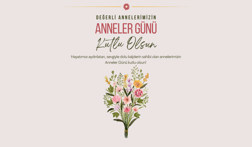 Sevgisiyle büyüten, emeğiyle güç veren, kalbiyle yol gösteren tüm annelerimizin Anneler Günü kutlu olsun