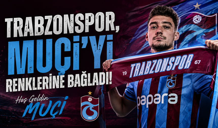 Trabzonspor, Muçi'yi renklerine bağladı!