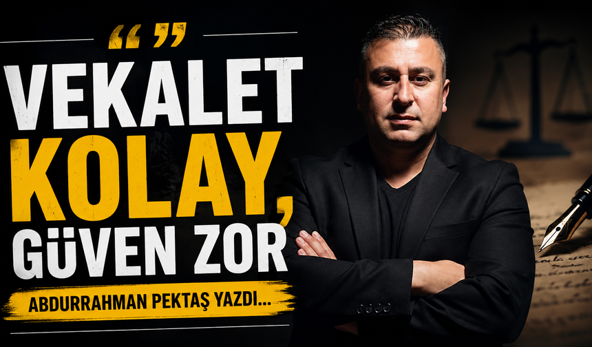 Vekalet kolay, güven zor