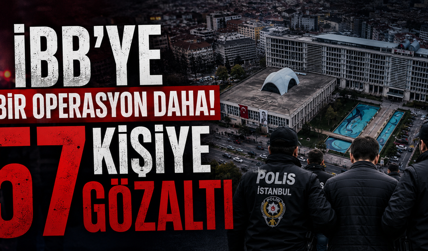 İBB'ye bir operasyon daha: 57 kişiye gözaltı