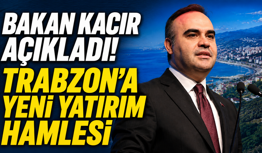 Bakan Kacır açıkladı! Trabzon’a yeni yatırım hamlesi