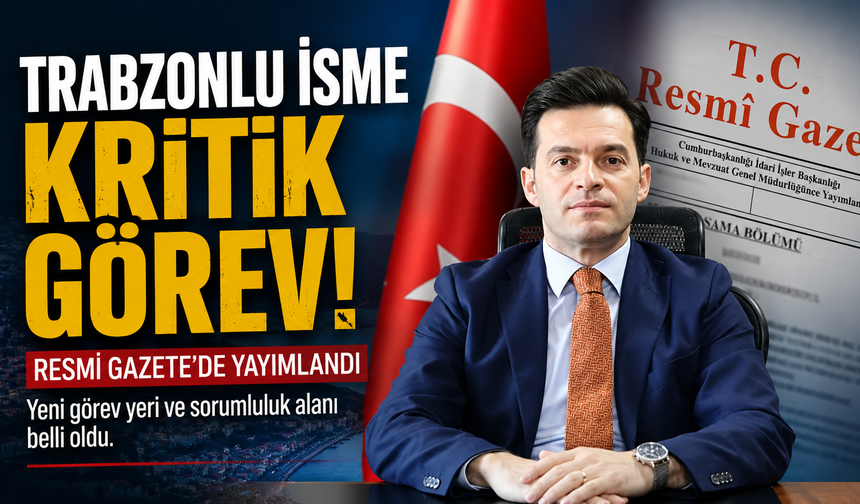 Trabzonlu isme kritik görev: Resmi Gazete’de yayımlandı