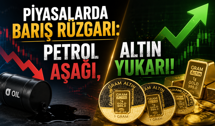 Piyasalarda barış rüzgarı: Petrol aşağı, altın yukarı!