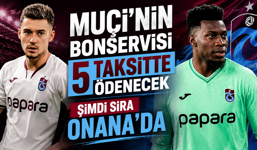 Muçi'nin bonservisi 5 taksitte ödenecek, şimdi sıra Onana'da