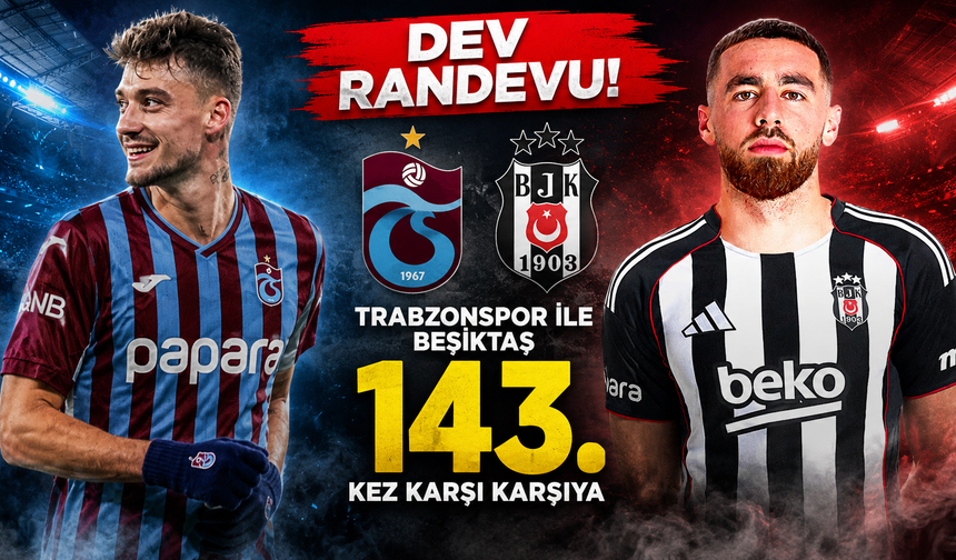 Dev randevu! Trabzonspor ile Beşiktaş 143. kez karşı karşıya