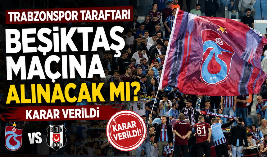 Trabzonspor taraftarı Beşiktaş maçına alınacak mı? Karar verildi