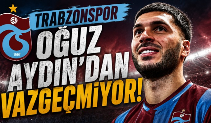 Trabzonspor Oğuz Aydın’dan vazgeçmiyor!