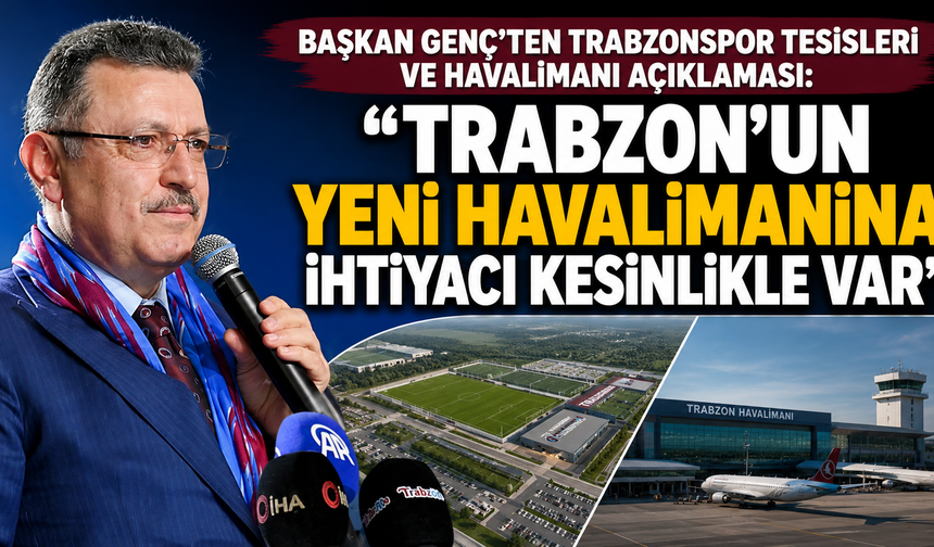Başkan Genç’ten Trabzonspor tesisleri ve havalimanı açıklaması: “Trabzon’un yeni havalimanına ihtiyacı kesinlikle var”