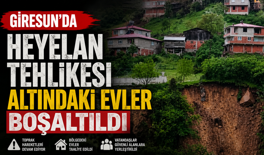 Giresun'da heyelan tehlikesi altındaki evler boşaltıldı