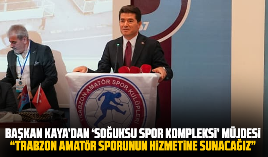 Başkan Kaya’dan ‘soğuksu spor kompleksi’ müjdesi “Trabzon amatör sporunun hizmetine sunacağız”