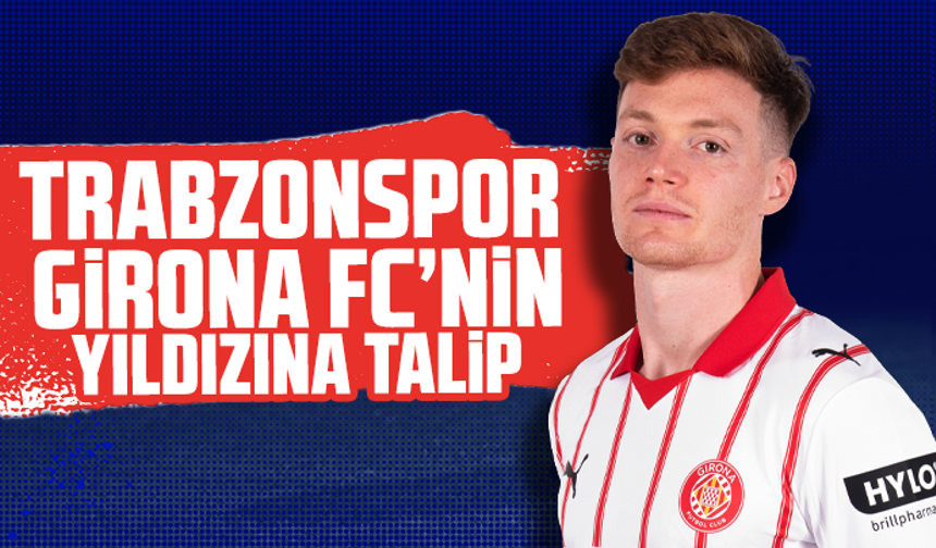 Trabzonspor, Girona FC’nin Yıldızına Talip