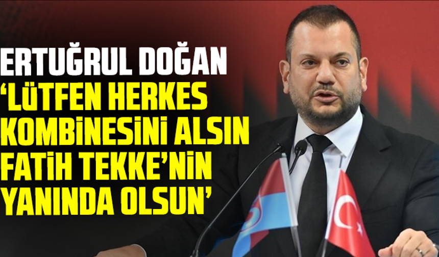 Ertuğrul Doğan, "Lütfen herkes kombinesini alsın, Fatih Tekke’nin yanında olsun"