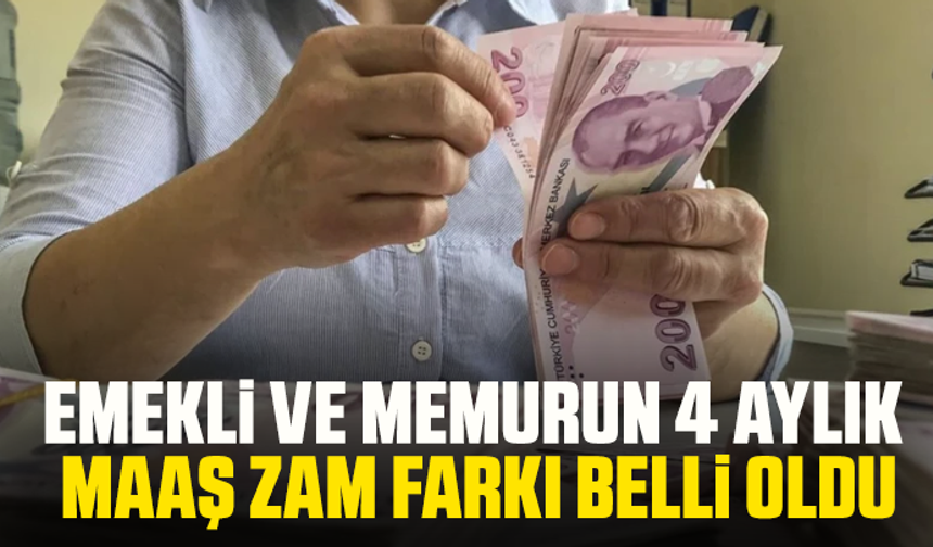 Emekli ve memurun 4 aylık maaş zam farkı belli oldu