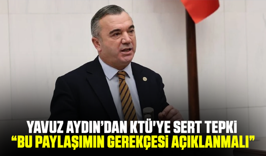 Yavuz Aydın’dan KTÜ'ye sert tepki: “Bu paylaşımın gerekçesi açıklanmalı”