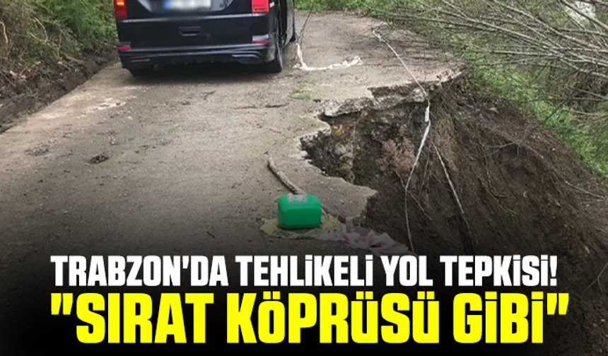 Trabzon'da tehlikeli yol tepkisi! "Sırat köprüsü gibi"
