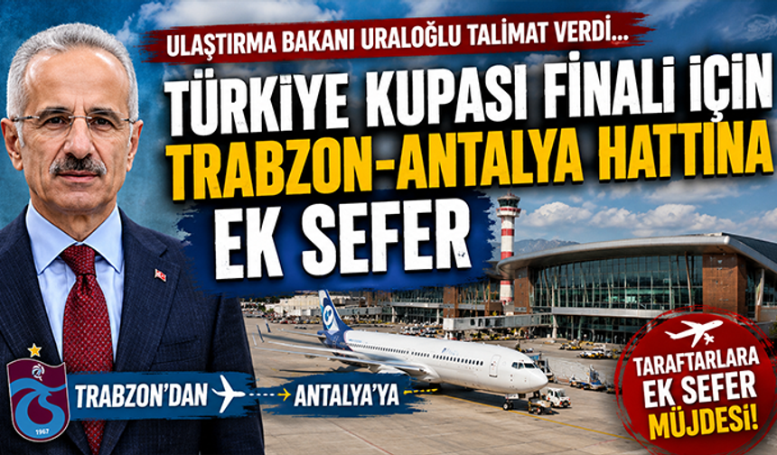Ulaştırma Bakanı Uraloğlu talimat verdi…  Türkiye Kupası finali için Trabzon-Antalya hattına ek sefer