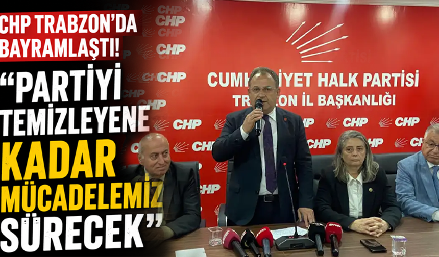 CHP Trabzon’da bayramlaştı! “Partiyi temizleyene kadar mücadelemiz sürecek”