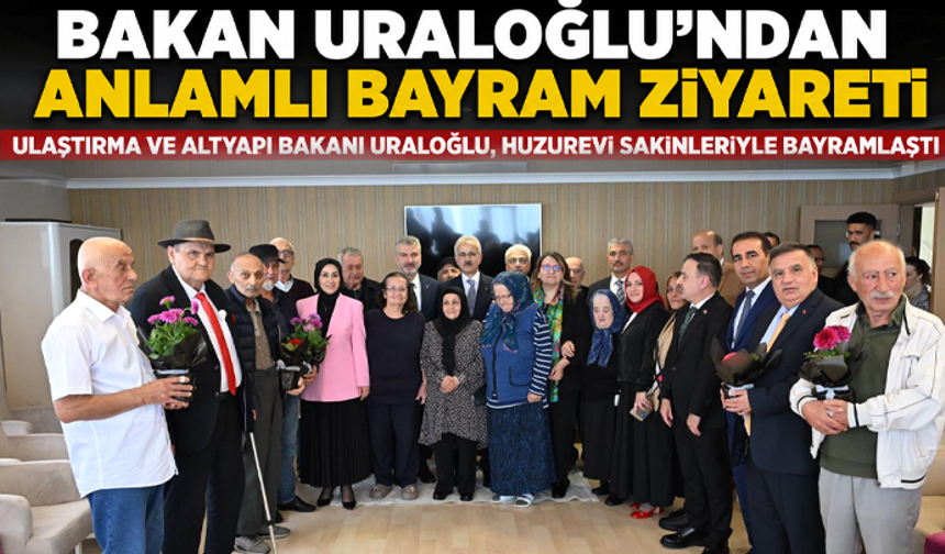 Bakan Uraloğlu’ndan anlamlı bayram ziyareti  Ulaştırma ve Altyapı Bakanı Uraloğlu, Huzurevi sakinleriyle bayramlaştı