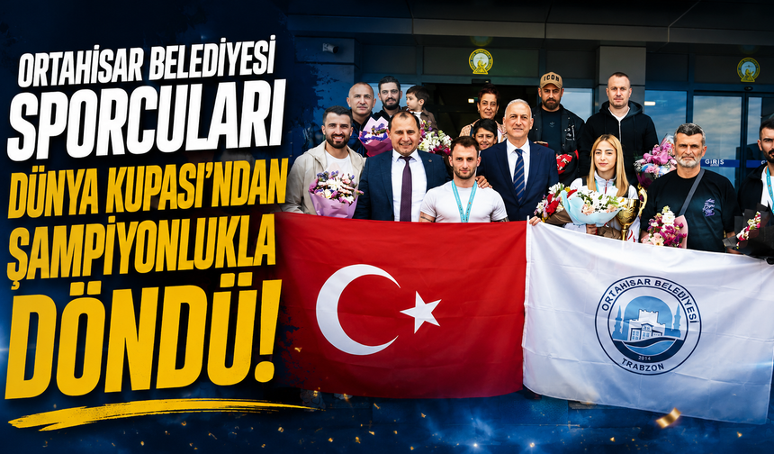 Ortahisar Belediyesi Sporcuları Dünya Kupası’ndan Şampiyonlukla Döndü