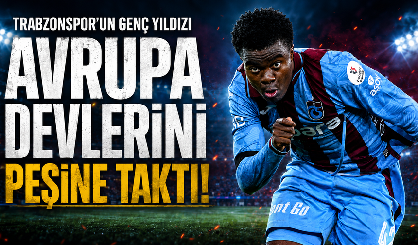 Trabzonspor’un Genç Yıldızı Avrupa Devlerini Peşine Taktı