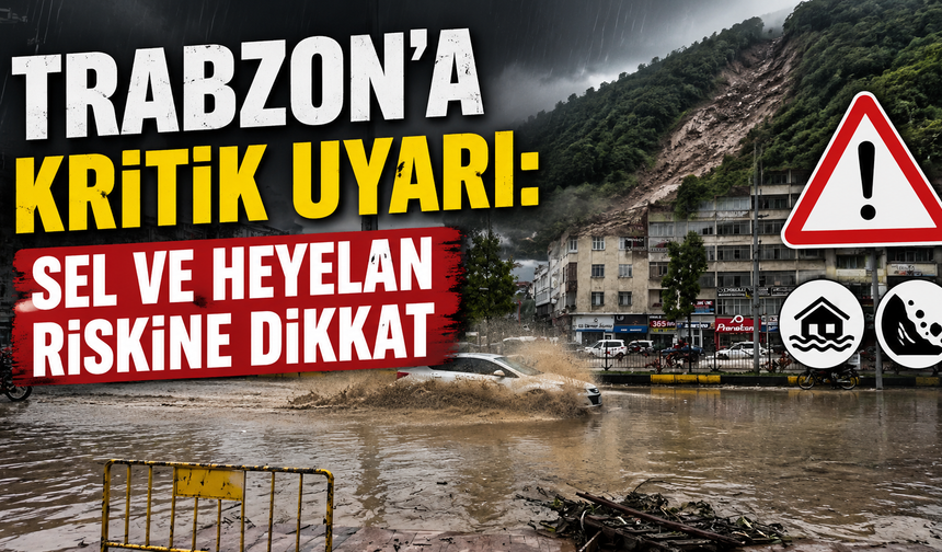 Trabzon’a kritik uyarı: Sel ve heyelan riskine dikkat
