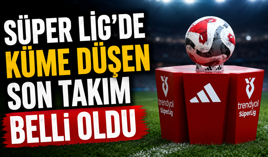 Trendyol Süper Lig'de son düşen takım belli oldu
