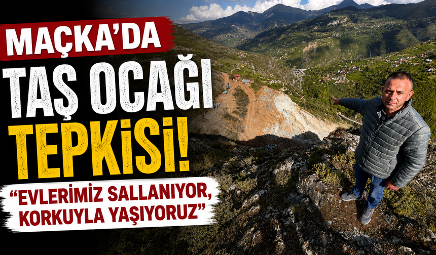 Maçka’da Taş Ocağı Tepkisi: “Evlerimiz Sallanıyor, Korkuyla Yaşıyoruz”