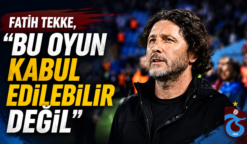 Fatih Tekke, “Bu oyun kabul edilebilir değil”