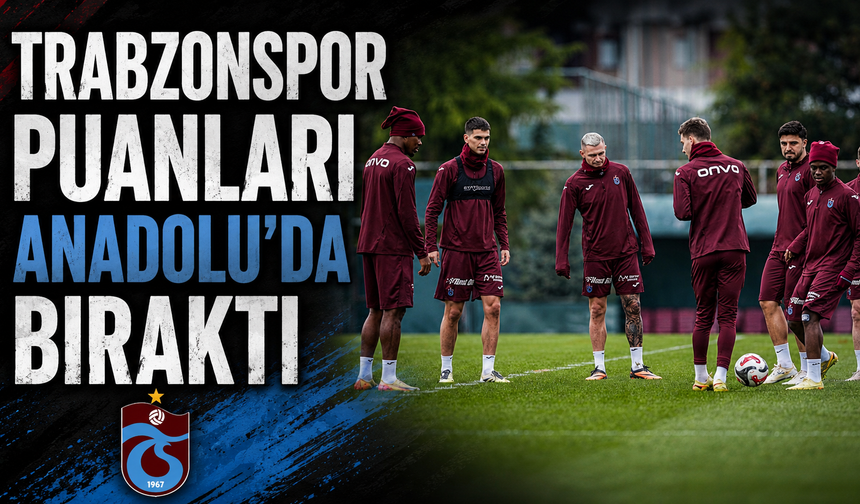 Trabzonspor puanları Anadolu'da bıraktı