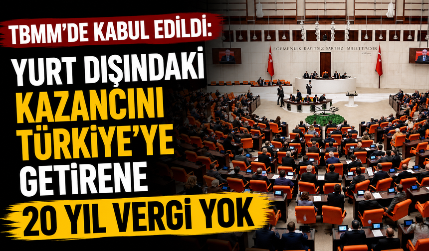 Yurt dışındaki kazancını Türkiye'ye getirene 20 yıl vergi yok