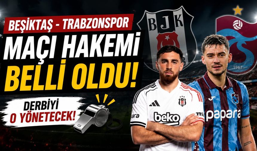 Beşiktaş - Trabzonspor maçı hakemi belli oldu: Derbiyi o yönetecek
