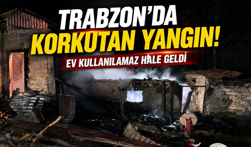 Trabzon’da korkutan yangın! Ev kullanılamaz hale geldi