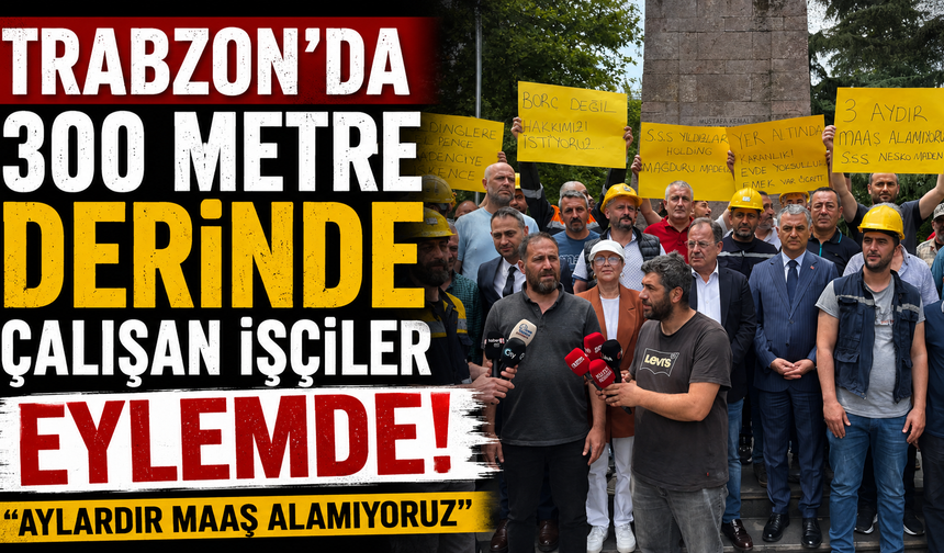 Trabzon’da 300 metre derinde çalışan işçiler eylemde! “Aylardır maaş alamıyoruz”