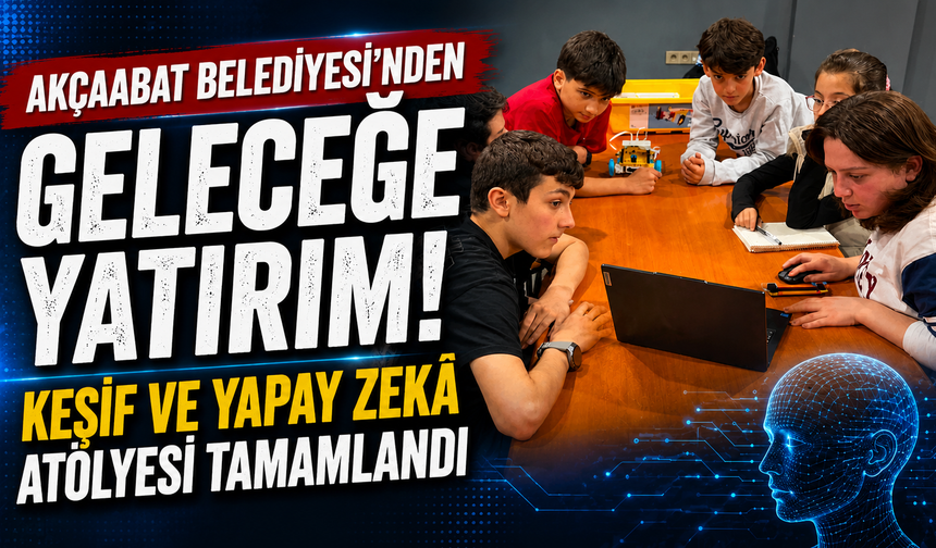 Akçaabat Belediyesinden Geleceğe Yatırım: Keşif Ve Yapay Zekâ Atölyesi Tamamlandı