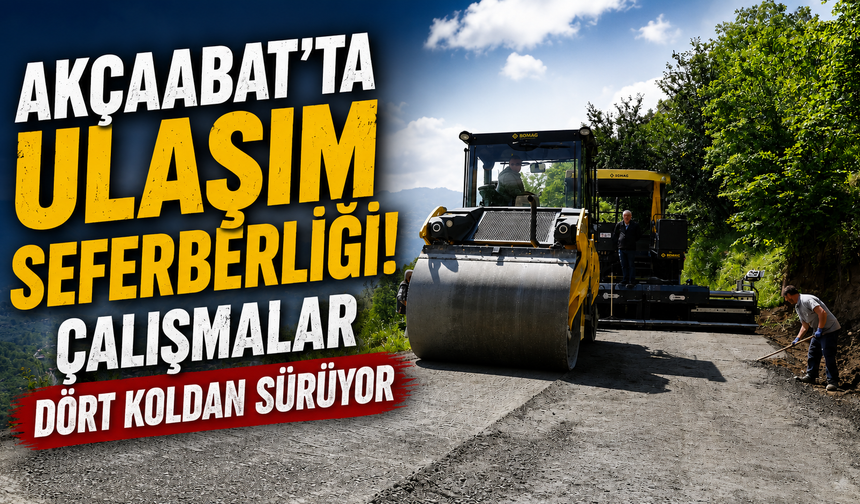 Akçaabat'ta Ulaşım Seferberliği! Çalışmalar Dört Koldan Sürüyor