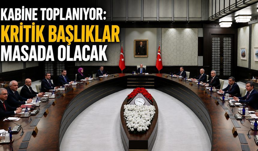 Kabine toplanıyor: Kritik başlıklar masada olacak