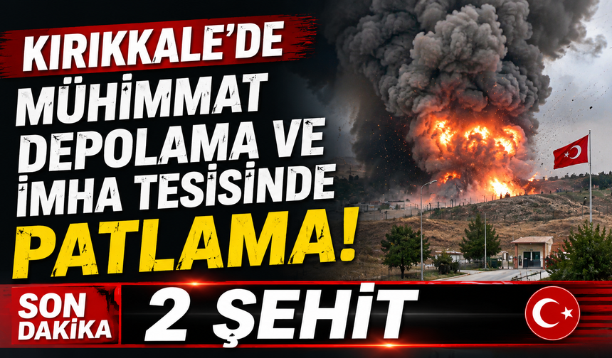 Kırıkkale'de mühimmat depolama ve imha tesisinde patlama: 2 şehit