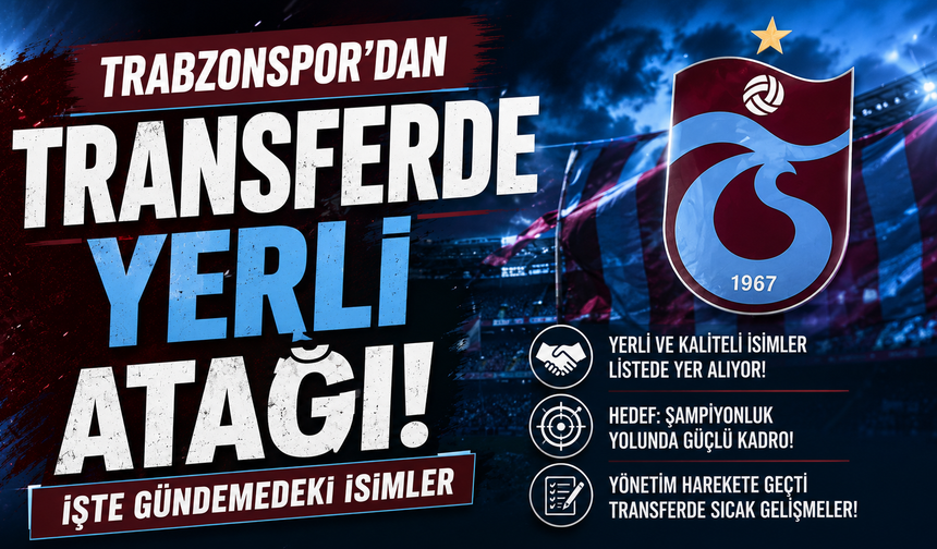 Trabzonspor'dan transferde yerli atağı! İşte gündemdeki isimler