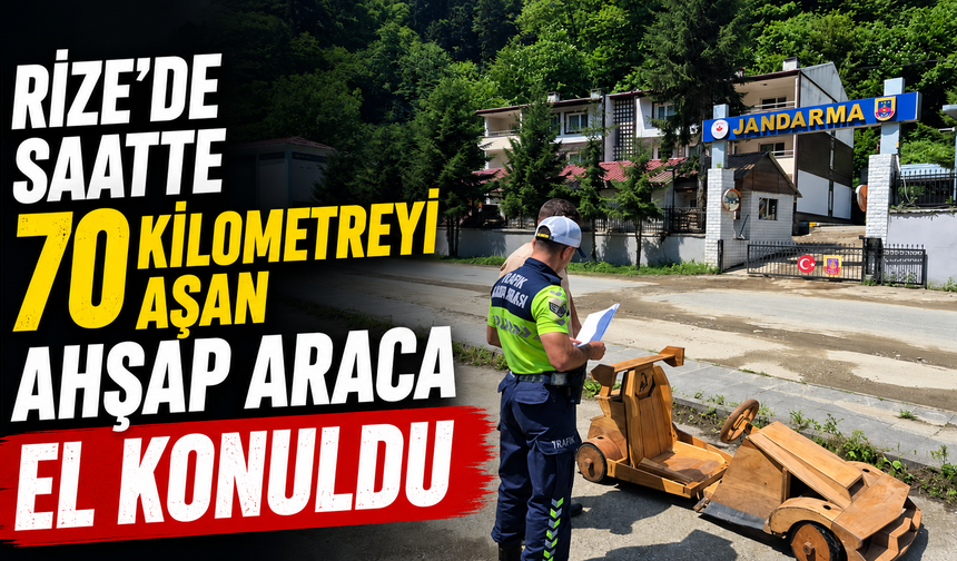Rize'de saatte 70 kilometreyi aşan ahşap araca el konuldu