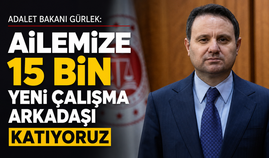 Adalet Bakanı Gürlek: Ailemize 15 bin yeni çalışma arkadaşı katıyoruz